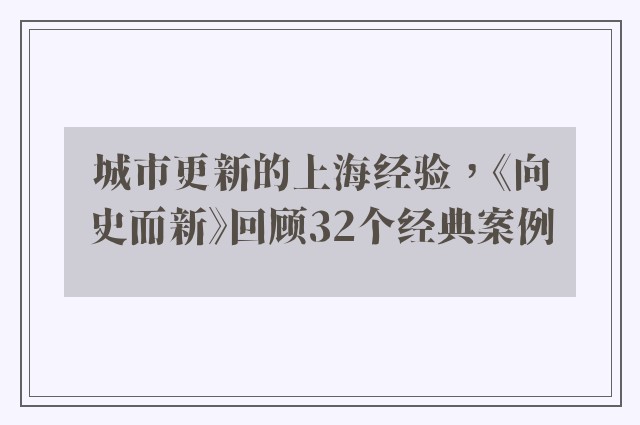 城市更新的上海经验，《向史而新》回顾32个经典案例