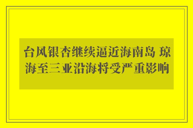 台风银杏继续逼近海南岛 琼海至三亚沿海将受严重影响