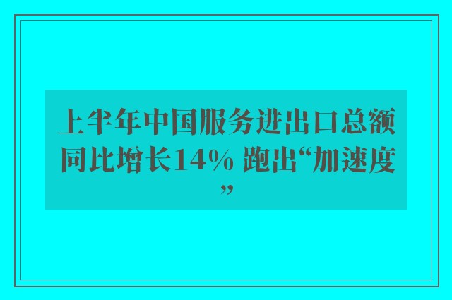 上半年中国服务进出口总额同比增长14% 跑出“加速度”